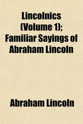 Book cover for Lincolnics (Volume 1); Familiar Sayings of Abraham Lincoln