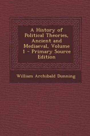 Cover of A History of Political Theories, Ancient and Mediaeval, Volume 1