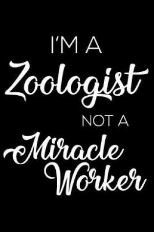 Cover of I'm a Zoologist Not a Miracle Worker