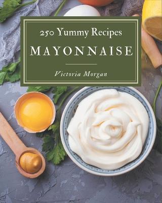 Book cover for 250 Yummy Mayonnaise Recipes