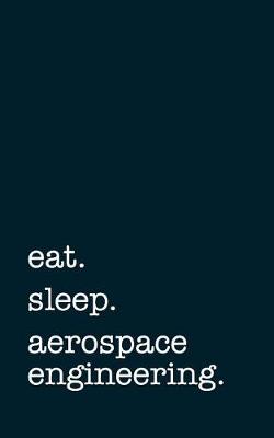 Book cover for Eat. Sleep. Aerospace Engineering. - Lined Notebook