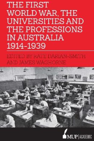 Cover of The First World War, the Universities and the Professions in Australia 1914-1939