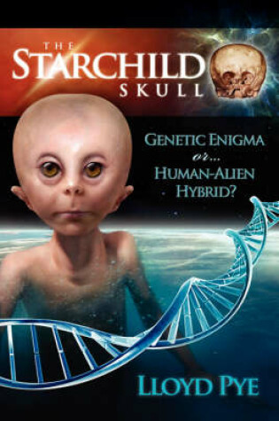 Cover of The Starchild Skull -- Genetic Enigma or Human-Alien Hybrid?