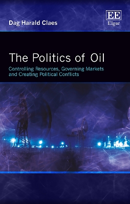 Cover of The Politics of Oil - Controlling Resources, Governing Markets and Creating Political Conflicts