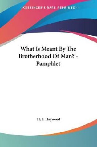 Cover of What Is Meant By The Brotherhood Of Man? - Pamphlet