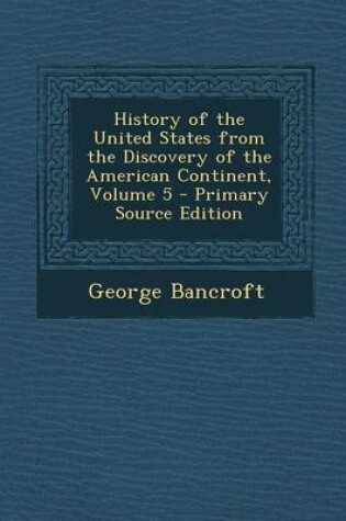 Cover of History of the United States from the Discovery of the American Continent, Volume 5 - Primary Source Edition