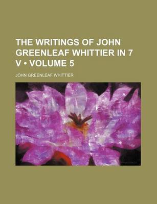 Book cover for The Writings of John Greenleaf Whittier in 7 V (Volume 5)