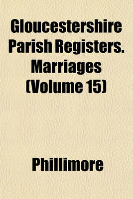 Book cover for Gloucestershire Parish Registers. Marriages (Volume 15)