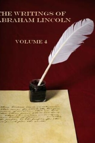 Cover of The Writings of Abraham Lincoln : Volume 4 (Illustrated)