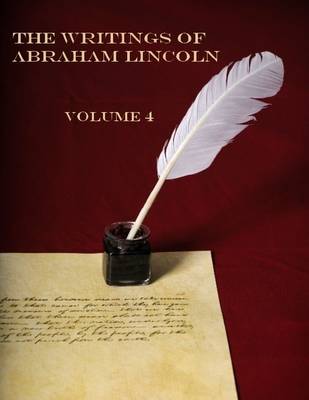 Book cover for The Writings of Abraham Lincoln : Volume 4 (Illustrated)