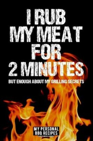 Cover of I Rub My Meat For 2 Minutes But Enough About My Grilling Secrets