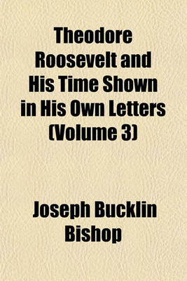 Book cover for Theodore Roosevelt and His Time Shown in His Own Letters (Volume 3)