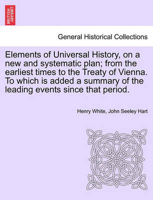 Book cover for Elements of Universal History, on a New and Systematic Plan; From the Earliest Times to the Treaty of Vienna. to Which Is Added a Summary of the Leading Events Since That Period.