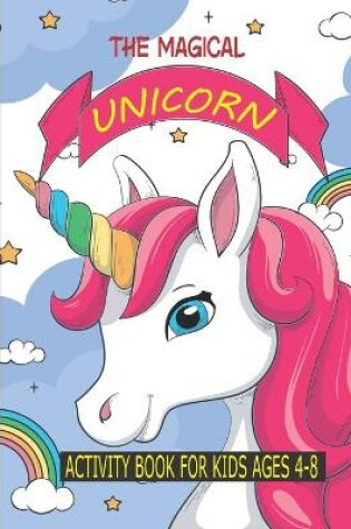 Cover of The Magical Unicorn Activity Book for Kids Ages 4-8