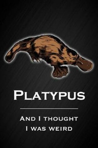 Cover of Platypus - And I Thought I Was Weird