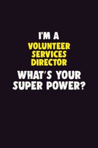 Cover of I'M A Volunteer Services Director, What's Your Super Power?