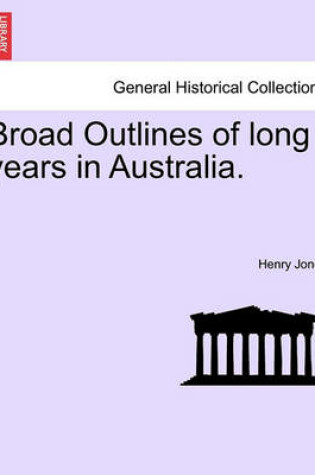 Cover of Broad Outlines of Long Years in Australia.