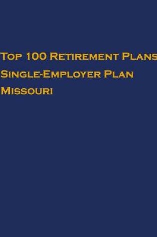 Cover of Top 100 US Retirement Plans - Single-Employer Pension Plans - Missouri