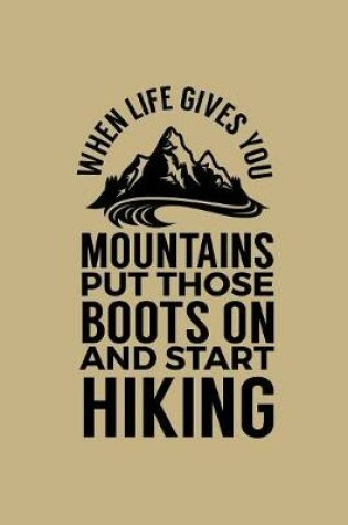 Cover of When Life Gives You Mountains Put Those Boots On And Start Hiking