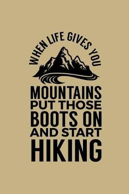 Book cover for When Life Gives You Mountains Put Those Boots On And Start Hiking