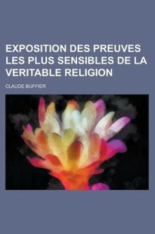 Cover of Exposition Des Preuves Les Plus Sensibles de La Veritable Religion