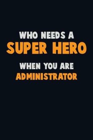 Cover of Who Need A SUPER HERO, When You Are Administrator