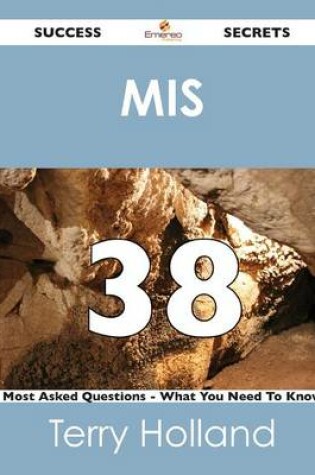 Cover of MIS 38 Success Secrets - 38 Most Asked Questions on MIS - What You Need to Know