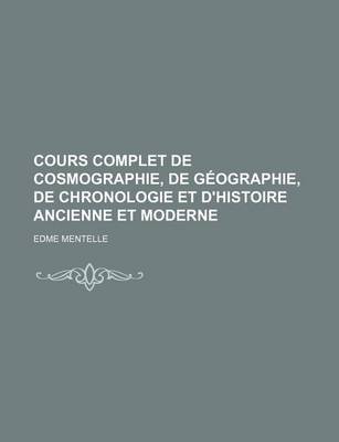 Book cover for Cours Complet de Cosmographie, de Geographie, de Chronologie Et D'Histoire Ancienne Et Moderne