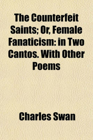 Cover of The Counterfeit Saints; Or, Female Fanaticism