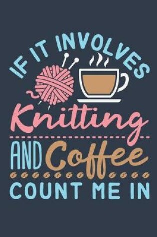 Cover of If It Involves Knitting and Coffee Count Me In