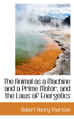 Book cover for The Animal as a Machine and a Prime Motor, and the Laws of Energetics