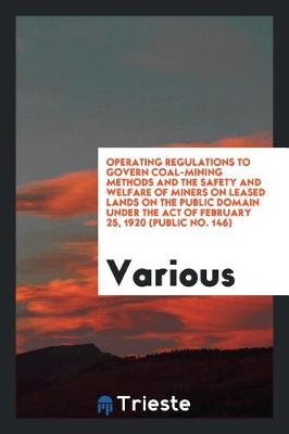 Book cover for Operating Regulations to Govern Coal-Mining Methods and the Safety and Welfare of Miners on Leased Lands on the Public Domain Under the Act of February 25, 1920