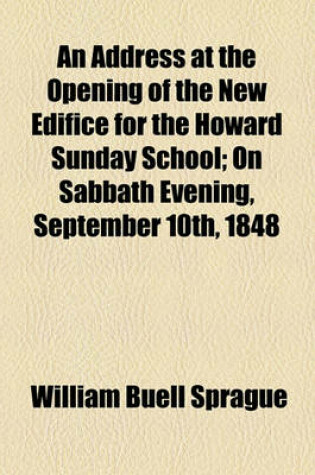 Cover of An Address at the Opening of the New Edifice for the Howard Sunday School; On Sabbath Evening, September 10th, 1848