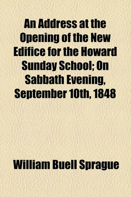 Book cover for An Address at the Opening of the New Edifice for the Howard Sunday School; On Sabbath Evening, September 10th, 1848