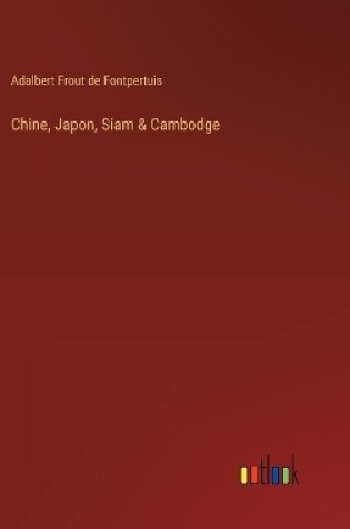 Cover of Chine, Japon, Siam & Cambodge