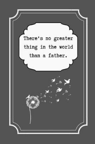 Cover of There's no greater thing in the world than a father