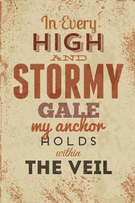 Book cover for In Every High and Stormy Gale My Anchor Holds Within the Veil