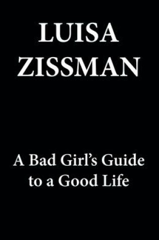 Cover of Luisa Zissman - A Bad Girl's Guide to a Good Life