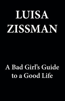 Cover of Luisa Zissman - A Bad Girl's Guide to a Good Life