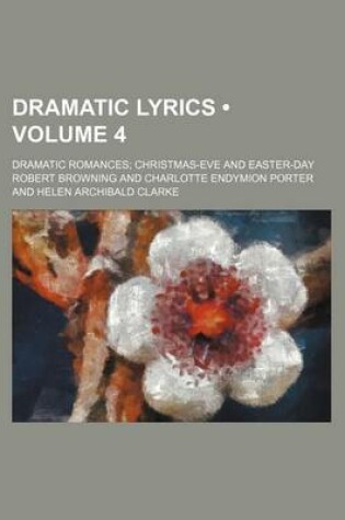 Cover of Dramatic Lyrics (Volume 4); Dramatic Romances Christmas-Eve and Easter-Day