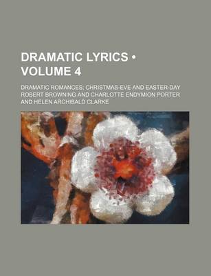 Book cover for Dramatic Lyrics (Volume 4); Dramatic Romances Christmas-Eve and Easter-Day