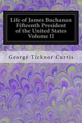 Book cover for Life of James Buchanan Fifteenth President of the United States Volume II
