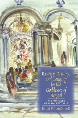 Book cover for Revelry, Rivalry, and Longing for the Goddesses of Bengal