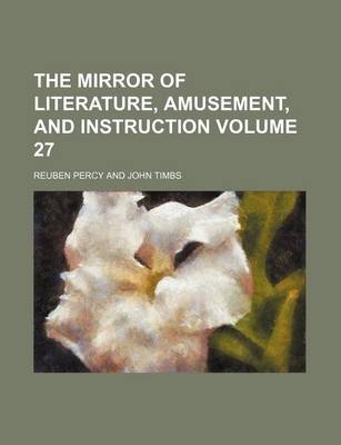 Book cover for The Mirror of Literature, Amusement, and Instruction Volume 27