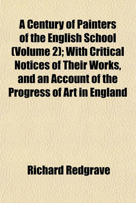 Book cover for A Century of Painters of the English School (Volume 2); With Critical Notices of Their Works, and an Account of the Progress of Art in England