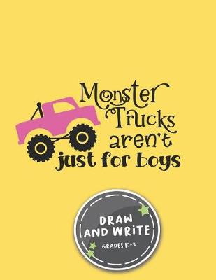 Book cover for Monster Trucks Aren't Just For Boys Draw And Write Grades K-3 Notebook