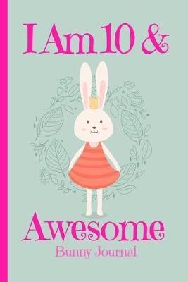 Book cover for Bunny Journal I Am 10 & Awesome