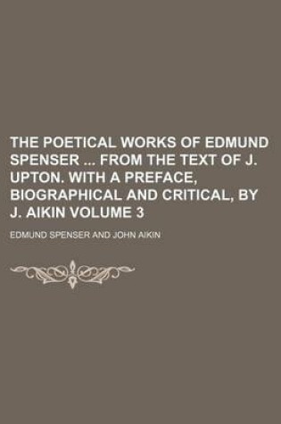 Cover of The Poetical Works of Edmund Spenser from the Text of J. Upton. with a Preface, Biographical and Critical, by J. Aikin Volume 3