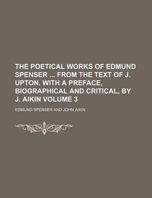 Book cover for The Poetical Works of Edmund Spenser from the Text of J. Upton. with a Preface, Biographical and Critical, by J. Aikin Volume 3