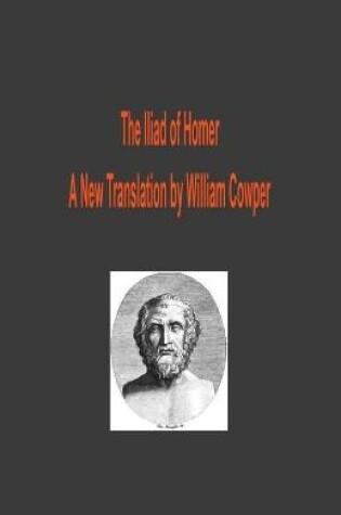 Cover of The Iliad of Homer - A New Translation by William Cowper